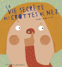Vie secrète des crottes de nez (La)